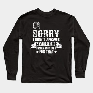 Sorry I didn't answer my phone I really don't use it for that introvert Long Sleeve T-Shirt